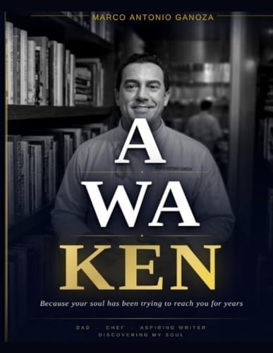 AWAKEN Because your soul has been trying to reach you for years (LEARNED EMOTIONS a compilation of 28 great books) by Chef Marco Antonio Ganoza