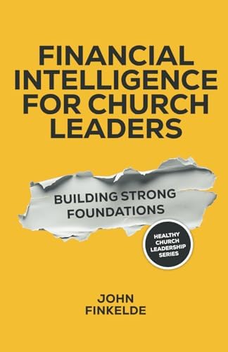 Financial Intelligence for Church Leaders: Building Strong Foundations (Healthy Church Leadership) by John Finkelde