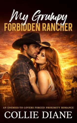 My Grumpy Forbidden Rancher: An Enemies-To-Lovers Forced Proximity Romance by Collie Diane