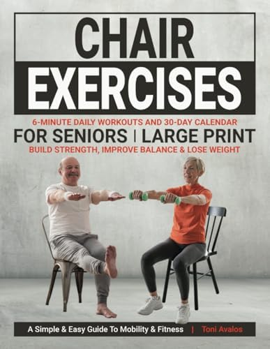 Chair Exercises For Seniors: Large Print | Build Strength, Improve Balance & Lose Weight: A Simple & Easy Guide to Mobility & Fitness. (Strong & Ageless) by Toni Avalos