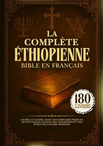 La Bible Éthiopienne Complète En Français: 180 Livres Sacrés Et Cachés, Dont Des Écritures Perdues, Des Évangiles Anciens, Des Apocryphes Et Des Écrits De l'Église Primitive (French Edition) by Anonymous