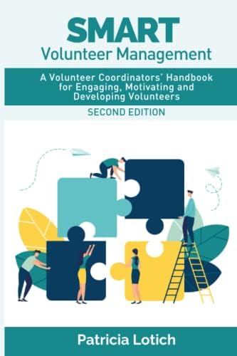 Smart Volunteer Management: A Volunteer Coordinators’ Handbook for Engaging, Motivating and Developing Volunteers by Patricia S Lotich