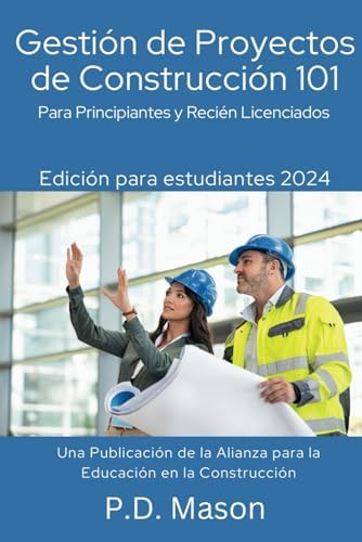 Gestión de Proyectos de Construcción 101: Para Principiantes y Recién Licenciados (Spanish Edition) by P.D. Mason