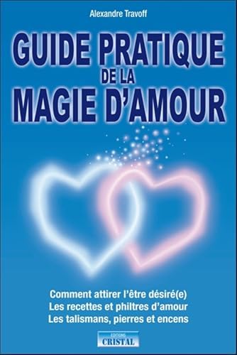 Guide pratique de la magie d'amour - Comment attirer l'être désiré(e) by Alexandre Travoff