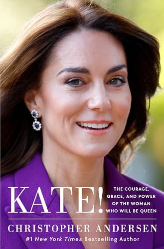 Kate!: The Courage, Grace, and Power of the Woman Who Will Be Queen by Christopher Andersen