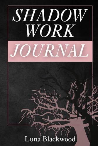 Shadow Work Journal: Embracing the Hidden Self Through Transformational Prompts and Reflections by Luna Blackwood