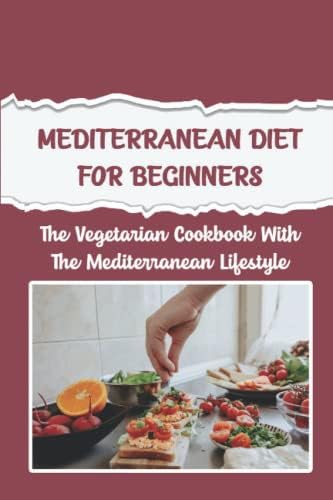 Mediterranean Diet For Beginners: The Vegetarian Cookbook With The Mediterranean Lifestyle by Michel Shadd