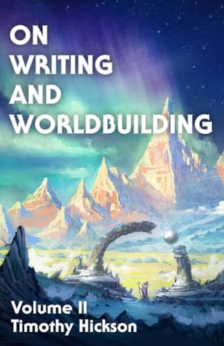 On Writing and Worldbuilding: Volume II by Timothy Hickson