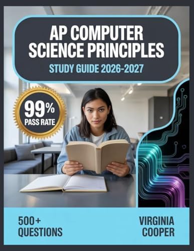 AP Computer Science Principles Study Guide 2026-2027: Comprehensive Topic Overview, Practice Question Bank, Answer Keys, and In-Depth Explanations by Virginia Cooper