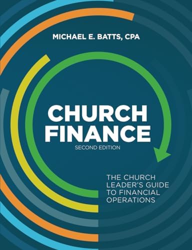 Church Finance: The Church Leader's Guide to Financial Operations by Michael E. Batts CPA