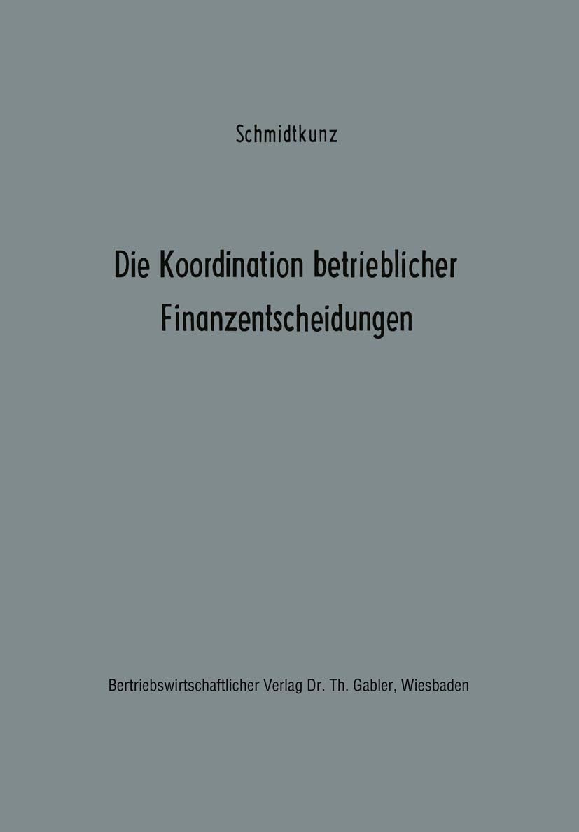 Die Koordination betrieblicher Finanzentscheidungen: Zur Organisation des finanzwirtschaftlichen Entscheidungsprozesses (Betriebswirtschaftliche ... Organisation und Automation) (German Edition) by Hans-Walter Schmidtkunz