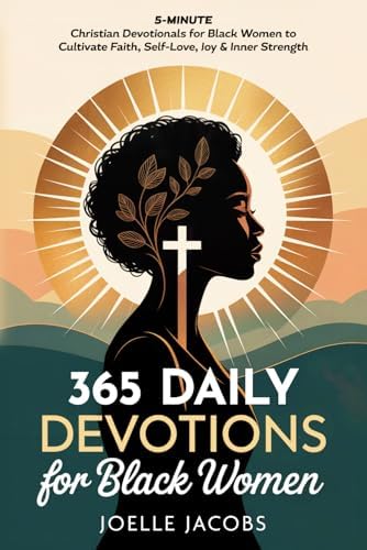 365 Daily Devotions For Black Women: 5-Minute Christian Devotionals to Cultivate Faith, Self-Love, Joy & Inner Strength. Find Daily Inspiration for a Life Filled with Confidence, Peace & Purpose by Joelle Jacobs