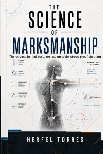 The Science of Marksmanship: The science behind accurate, accountable, stress-proof shooting. by Herfel Torres