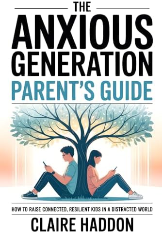 The Anxious Generation Parent’s Guide: How to Raise Connected, Resilient Kids in a Distracted World | A Science-Based Guide to Calm, Confidence, and Digital Balance at Home by Claire Haddon