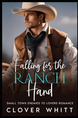 Falling for the Ranch Hand: Small town enemies to lovers romance by Clover Whitt