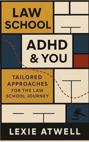 Law School, ADHD & You: Tailored Approaches for the Law School Journey by Lexie Atwell