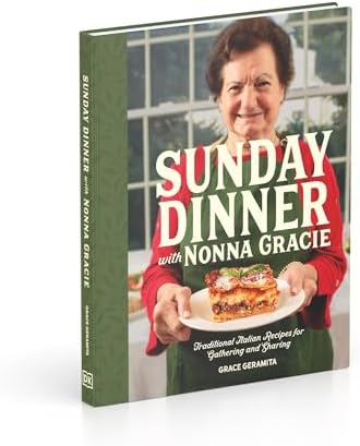 Sunday Dinner with Nonna Gracie: Traditional Italian Recipes for Gathering and Sharing by Grace Geramita