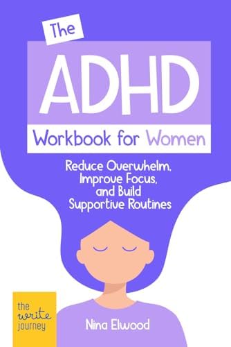 The ADHD Workbook for Women: Reduce Overwhelm, Improve Focus, and Build Supportive Routines by Nina Elwood