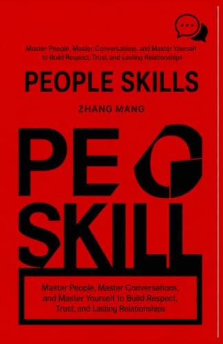 PEOPLE SKILLS: Master People, Master Conversations, and Master Yourself by ZHANG MANG