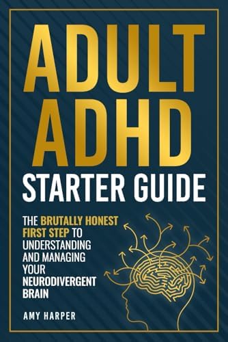 Adult ADHD Starter Guide: The Brutally Honest First Step to Understanding and Managing Your Neurodivergent Brain (Overcoming Adult ADHD Challenges) by Amy Harper