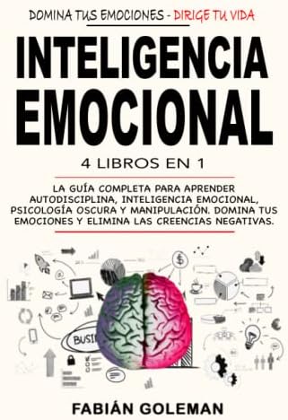 Inteligencia Emocional: 4 Libros en 1: La Guía Completa Para Aprender Autodisciplina, Inteligencia Emocional, Psicología Oscura y Manipulación. Domina ... Las Creencias Negativas. (Spanish Edition) by Fabián Goleman
