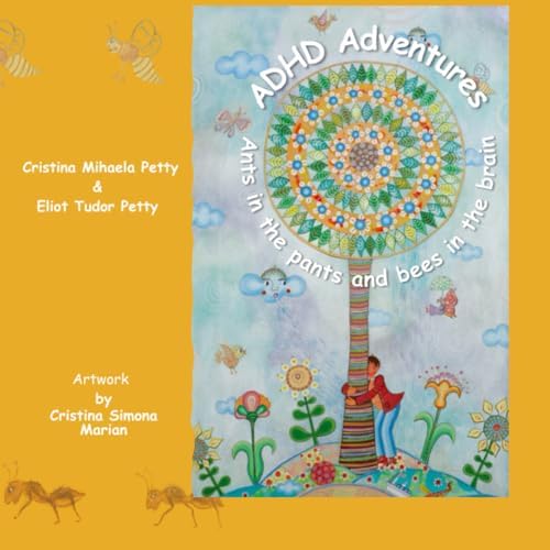 ADHD Adventures: Ants in the Pants and Bees in the Brain by Cristina Mihaela Petty