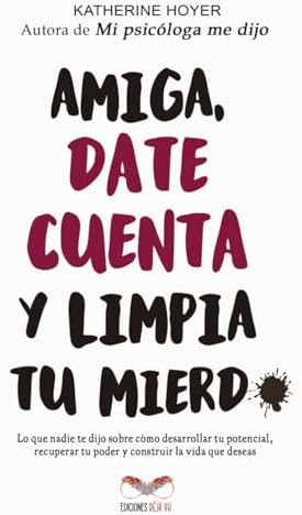 Amiga, date cuenta y limpia tu mierd* (Versión blanco y negro): Lo que nadie te dijo sobre cómo desarrollar tu potencial, recuperar tu poder y construir la vida que deseas (Spanish Edition) by Katherine Hoyer