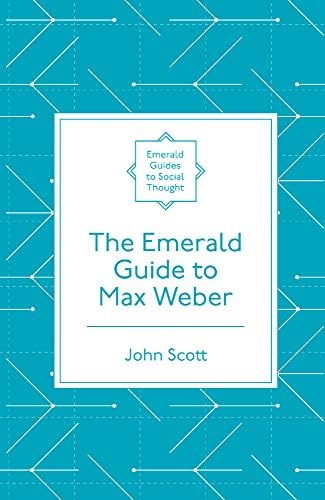 The Emerald Guide to Max Weber (Emerald Guides to Social Thought) by John Scott
