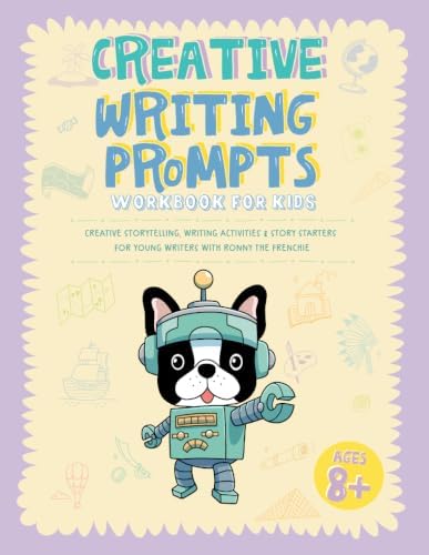Creative Writing Prompts Workbook for Kids: Creative Storytelling, Writing Activities & Story Starters for Young Writers with Ronny the Frenchie by Ronny the Frenchie