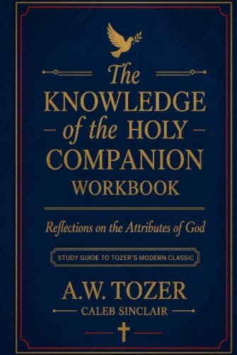 The Knowledge of the Holy Companion Workbook: Reflections on the Attributes of God: Study Guide to Tozer's Modern Classic by A.W. Tozer