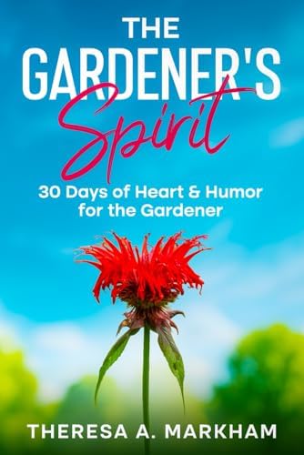 The Gardener's Spirit: 30 Days of Heart & Humor for the Gardener by Theresa A. Markham