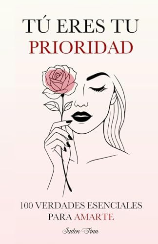 Tú Eres tu Prioridad: 100 Verdades Esenciales para Amarte (Spanish Edition) by Jaden Finn