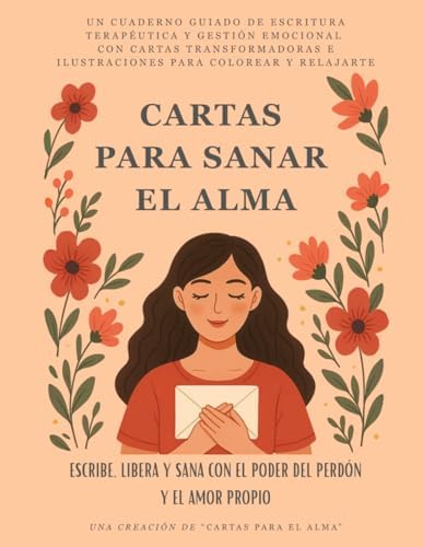 Cartas Para Sanar El Alma: Escribe, Libera y Sana con el Poder del Perdón y el Amor Propio: Un cuaderno guiado de escritura terapéutica y gestión ... para colorear y relajarte (Spanish Edition) by Carpaela Alma