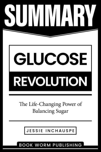 Summary: Glucose Revolution: The Life-Changing Power of Balancing Sugar by Jessie Inchauspe by Book Worm Publishing