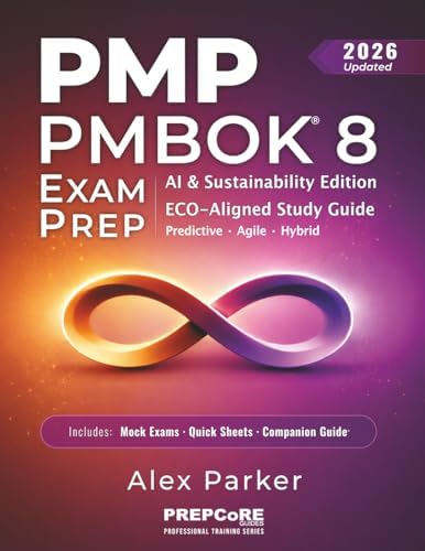PMP PMBOK 8 EXAM PREP: AI & Sustainability Edition — Complete Study Guide | Current ECO Aligned | Predictive, Agile & Hybrid | 8 Mock Exams. Designed for Busy Professionals & First-Time Test-Takers by Alex Parker