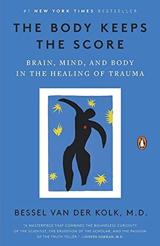 The Body Keeps the Score: Brain, Mind, and Body in the Healing of Trauma by Bessel van der Kolk
