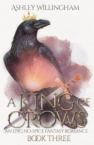 A King of Crows: An Epic, No-Spice Fantasy Romance (A War of Crowns) by Ashley Willingham