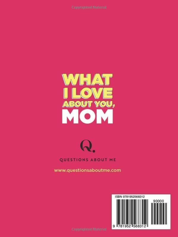 What I Love About You, Mom: 30 Things I Love About You and the Reasons Why I Love You Fill-in-the-Blank Gift Book. Gifts for Mom (What I Love About You Series Books) by Questions About Me