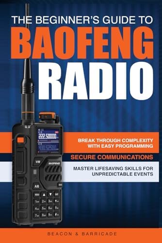 The Beginner’s Guide to Baofeng Radio: Break Through Complexity with Easy Programming, Secure Communications, and Master Radio Skills for Unpredictable Events by Beacon And Barricade