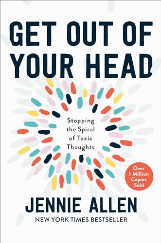Get Out of Your Head: Stopping the Spiral of Toxic Thoughts by Jennie Allen