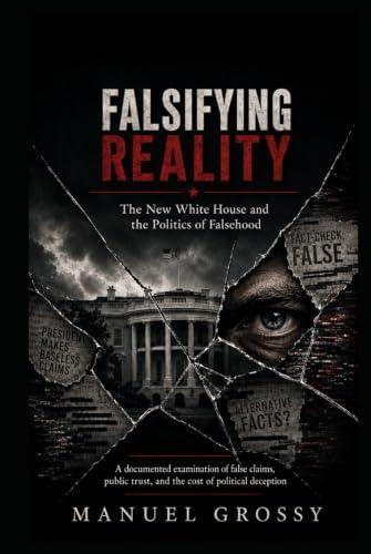 Falsifying Reality: The New White House and the Politics of Falsehood by Manuel Grossy