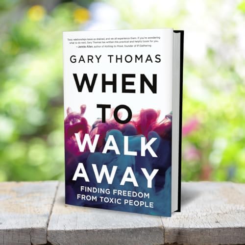 When to Walk Away: Finding Freedom from Toxic People by Gary Thomas