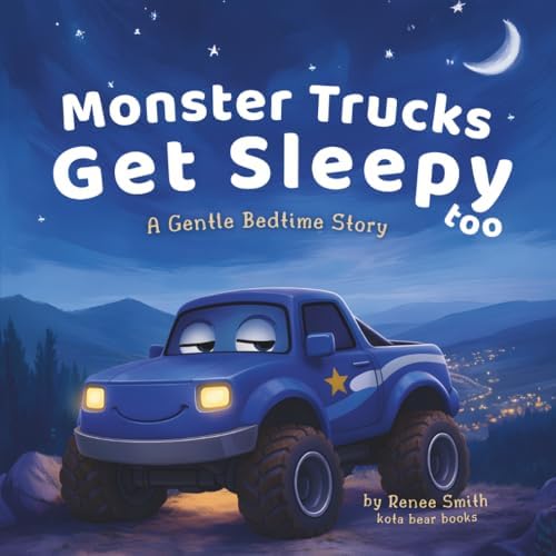 Monster Trucks Get Sleepy Too: A Gentle Bedtime Story (The Gentle Monster Truck Series) by Renee Smith