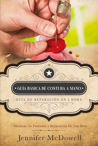 Guía básica de costura a mano – Guía de reparación en 1 hora: Técnicas De Puntadas y Reparación En Una Hora by Jennifer McDowell