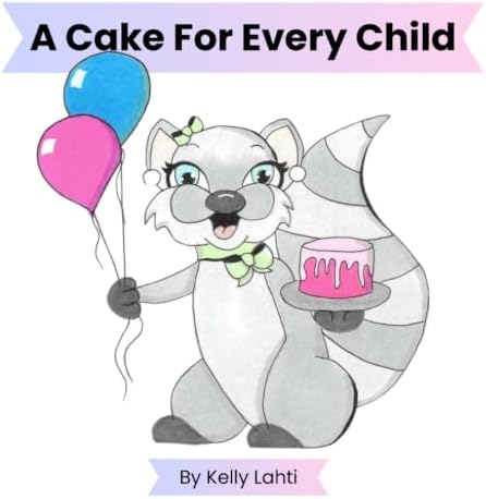 A Cake For Every Child: A Story of Kindness, Sharing, and Celebrating Every Child by Kelly L Lahti