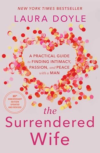 The Surrendered Wife: A Practical Guide to Finding Intimacy, Passion, and Peace with a Man [Revised & Updated 2026 Edition] by Laura Doyle