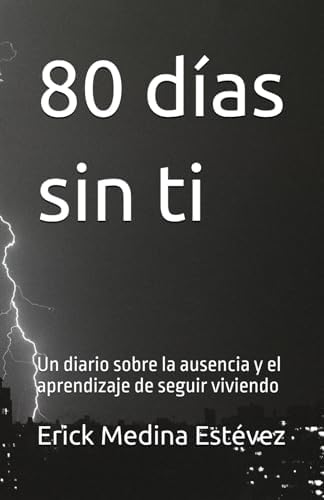 80 días sin ti: Un diario sobre la ausencia y el aprendizaje de seguir viviendo (Spanish Edition) by Erick Adán Medina Estévez
