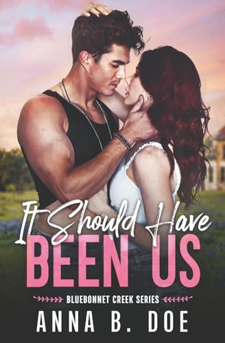 It Should Have Been Us: A Small Town, Second Chance Sports Romance (Bluebonnet Creek) by Anna B. Doe