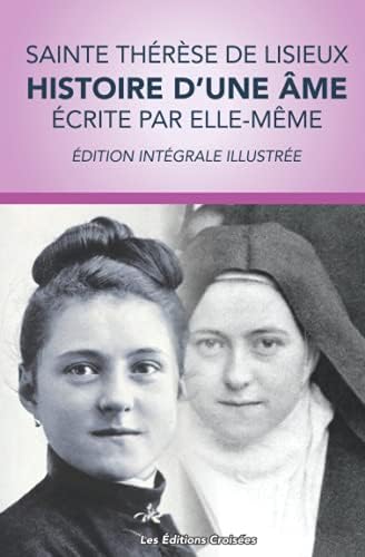 Sainte Thèrèse de Lisieux : Histoire d'une Âme (écrite par elle-même): Édition intégrale avec illustrations (French Edition) by Thérèse de Lisieux