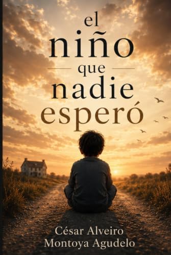 El niño que nadie esperó (Spanish Edition) by César Alveiro Montoya Agudelo